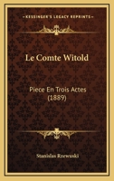 Le Comte Witold: Piece En Trois Actes (1889) 1167425235 Book Cover