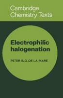 Electrophilic Halogenation: Reaction Pathways Involving Attack by Electrophilic Halogens on Unsaturated Compounds (Cambridge Texts in Chemistry and Biochemistry) 0521290147 Book Cover