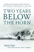 Two Years Below the Horn: Operation Tabarin, Field Science, and Antarctic Sovereignty, 1944–1946 0887557910 Book Cover