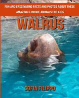 Walrus: Fun and Fascinating Facts and Photos about These Amazing & Unique Animals for Kids 1981577181 Book Cover