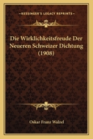 Die Wirklichkeitsfreude Der Neueren Schweizer Dichtung (1908) 1160080135 Book Cover