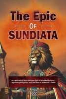 The Epic of Sundiata: A Captivating West African Epic of the Mali Empire, Legendary Kingship, and the Rise of a Heroic Leader B0FKY1TP5W Book Cover