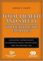 Total Health and Safety for Health Care Facilities: Catalyzing Improvements in Employee Safety, Patient Care, and the Bottom Line 1556483317 Book Cover