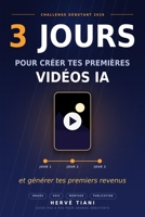 3 jours pour créer tes premières vidéos IA et générer tes premiers revenus: Le guide pas à pas pour grands débutants De zéro connaissance à ta première vidéo publiée (French Edition) B0HBHJR2JP Book Cover