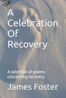 A Celebration Of Recovery: A selection of poems concerning recovery B0B1NQYPP8 Book Cover