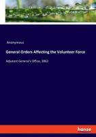 General Orders Affecting the Volunteer Force: Adjutant General's Office, 1862 3337779190 Book Cover