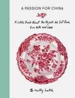 A Passion for China: A Little Book About the Objects We Eat From, Live with and Love 1910463337 Book Cover