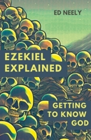 Ezekiel Explored: Getting to Know God 1911433377 Book Cover