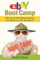 Ebay Boot Camp: Why You?re Not Selling Anything, and What You Can Do about It 154831093X Book Cover