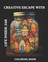 Creative Escape With Life Inside Jar Coloring Book: Discover Stress-Relief Through Diverse Coloring Adventures | A Thoughtful Gift for Adults B0CVN8ZG3V Book Cover