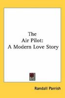 The Air Pilot; A Modern Love Story 0548413037 Book Cover
