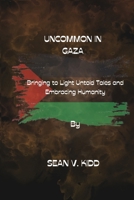 UNCOMMON IN GAZA: Bringing to Light Untold Tales and Embracing Humanity B0CPT9SSM1 Book Cover