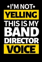 I'm Not Yelling This Is My Band Director Voice: Funny Band Director Notebook/Journal (6 X 9) Great Appreciation Gift For Band Director 1706332785 Book Cover