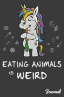 Eating Animals Is Weird Journal: 110 Blank Lined Pages - 6 x 9 Notebook With Funny Vegan Unicorn Print On The Cover 169731337X Book Cover