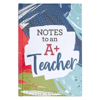 Notes To An A+ Teacher, Prompted Keepsake Gift Book for Teachers | Fill In Your Own Messages to Show Love and Appreciation | Inspirational Gift Book for Educators with Scripture 1432131567 Book Cover