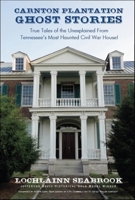 Carnton Plantation Ghost Stories: True Tales of the Unexplained From Tennessee's Most Haunted Civil War House! 0982189966 Book Cover