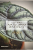 KEEP YOUR ALOCASIA DRAGON SCALE HEALTHY: Plant Guide B0C1JDQL4S Book Cover
