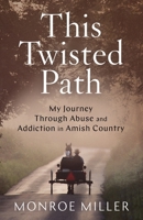 This Twisted Path: My Journey through Abuse and Addiction in Amish Country 1544518293 Book Cover