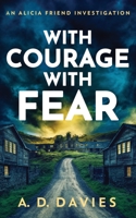 With Courage With Fear: An Alicia Friend Investigation 191323973X Book Cover