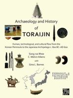 Archaeology and History of Toraijin: Human, Technological, and Cultural Flow from the Korean Peninsula to the Japanese Archipelago C. 800 Bc-ad 600 1789699665 Book Cover