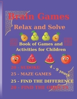 Brain Games - Relax and Solve: Book of Games and Activities for Children ; 20 - SUDOKU, 20 - FIND THE OBJECTS, 25 - FIND THE DIFFERENCE, 25 - MAZE GAMES, 4 -9 years B0CS9VPSP6 Book Cover