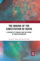 The Making of the Constitution of Kenya: A Century of Struggle and the Future of Constitutionalism 0367590883 Book Cover