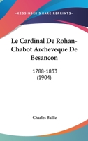 Le Cardinal De Rohan-Chabot Archeveque De Besancon: 1788-1833 (1904) 1160756708 Book Cover