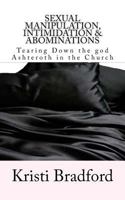 Sexual Manipulation, Intimidation & Abominations: Tearing Down the God Ashteroth in the Church 1545035113 Book Cover