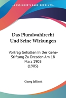 Das Pluralwahlrecht und seine Wirkungen: Vortrag gehalten in der gehe-stiftung zu Dresden am 18. Mär 1113363460 Book Cover