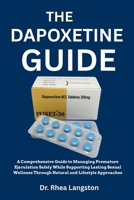 THE DAPOXETINE GUIDE: A Comprehensive Guide to Managing Premature Ejaculation Safely While Supporting Lasting Sexual Wellness Through Natural and Lifestyle Approaches B0F9WJYPDK Book Cover