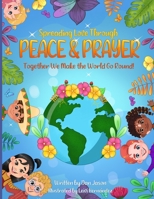 Spreading Love Through Peace & Prayer: Together We Make the World Go Round B09C1GWLMY Book Cover