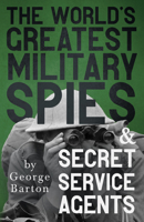 The World's Greatest Military Spies and Secret Service Agents 1589632966 Book Cover