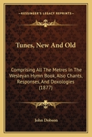 Tunes, New and Old: Comprising All the Metres in the Wesleyan Hymn Book, Also Chants, Responses and Doxologies 1015357059 Book Cover
