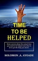 TIME TO BE HELPED: Some secrets you need to know B0C6VV7ZSR Book Cover