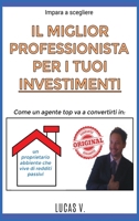 impara a scegliere IL MIGLIOR PROFESSIONISTA PER I TUOI INVESTIMENTI. Come un agente TOP va a convertirti in: Un Proprietario Abbiente Che Vive Di ... E I Suoi Segreti) (Italian Edition) 1801124639 Book Cover