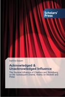 Acknowledged & Unacknowledged Influence: The Seminal Influence of Chekhov and Strindberg on the Subsequent Drama; Mainly on Beckett and Pinter 3639516796 Book Cover