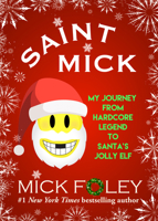 Saint Mick: My Journey from Hardcore Legend to Santa's Jolly Elf 1943818754 Book Cover