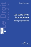 Les cours d'eau internationaux: Etude jurisprudentielle (Le Droit Aujourd'hui) (French Edition) 2343160988 Book Cover