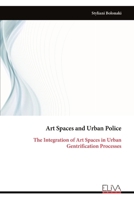 Art Spaces and Urban Police: The Integration of Art Spaces in Urban Gentrification Processes 9999328539 Book Cover