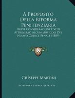 A Proposito Della Riforma Penitenziaria: Brevi Considerazioni E Voti Attraverso Alcuni Articoli Del Nuovo Codice Penale (1889) 1169502202 Book Cover