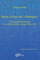 Berlin, le Paris de l'Allemagne ?: Une querelle du français à la veille de la Révolution (1780-1792) (Universités) (French Edition) 2296087752 Book Cover