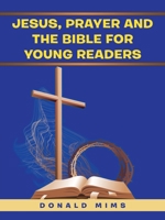 Jesus, Prayer and the Bible for Young Readers 1665500719 Book Cover