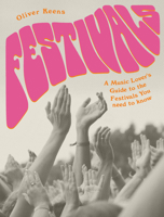 Festivals: A Music Lover's Guide to the Festivals You Need To Know 0711255946 Book Cover