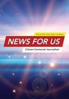 News for US: Citizen-Centered Journalism 1516548515 Book Cover