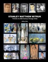 Stanley Matthew Mitruk: Portrait of a Mid-Century Chicago Artist 1502981955 Book Cover