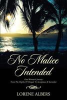 No Malice Intended: One Woman's Journey from the Depth of Despair to Acceptance & Surrender 1478717440 Book Cover