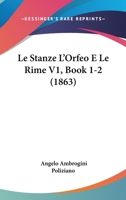 Le Stanze L'Orfeo E Le Rime V1, Book 1-2 (1863) 1120514185 Book Cover