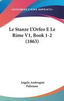 Le Stanze L'Orfeo E Le Rime V1, Book 1-2 (1863) 1166798763 Book Cover