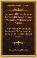 Memoirs Of The Life And Services Of Daniel Drake, Physician, Professor, And Author: With Notices Of The Early Settlement Of Cincinnati And Some Of Its Pioneer Citizens 1164940112 Book Cover