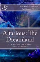 Altarious: The Dreamland: A Mini Collection of Short Stories for Children 1979109168 Book Cover